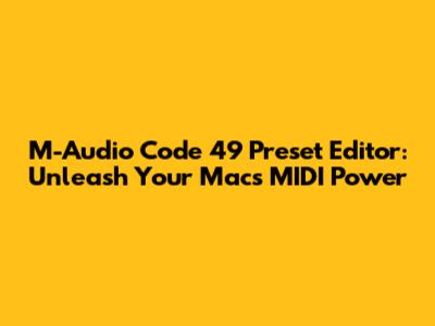 M-Audio Code 49 Preset Editor: Unleash Your Mac's MIDI Power