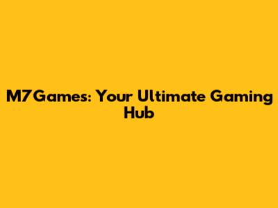 M7Games: Your Ultimate Gaming Hub