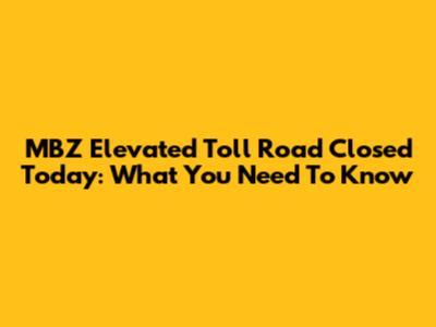 MBZ Elevated Toll Road Closed Today: What You Need To Know