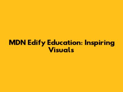 MDN Edify Education: Inspiring Visuals