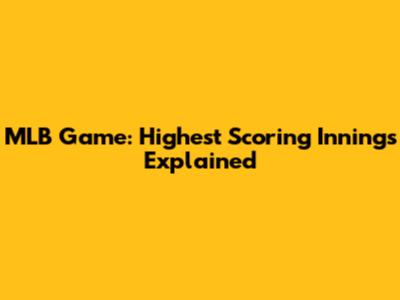 MLB Game: Highest Scoring Innings Explained