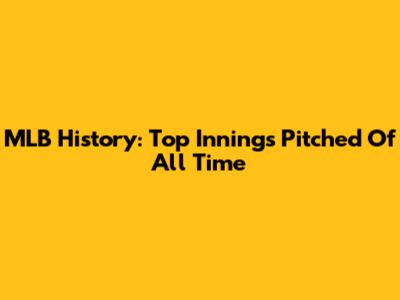 MLB History: Top Innings Pitched Of All Time