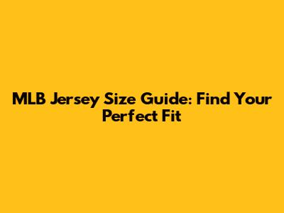MLB Jersey Size Guide: Find Your Perfect Fit