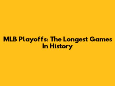 MLB Playoffs: The Longest Games In History