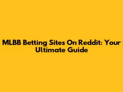 MLBB Betting Sites On Reddit: Your Ultimate Guide