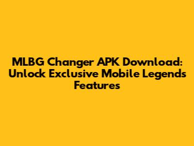 MLBG Changer APK Download: Unlock Exclusive Mobile Legends Features
