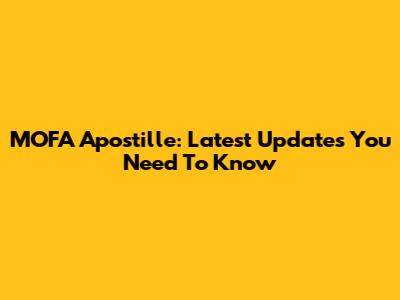 MOFA Apostille: Latest Updates You Need To Know