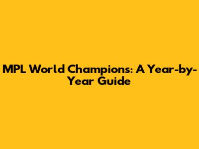 MPL World Champions: A Year-by-Year Guide