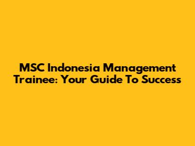 MSC Indonesia Management Trainee: Your Guide To Success