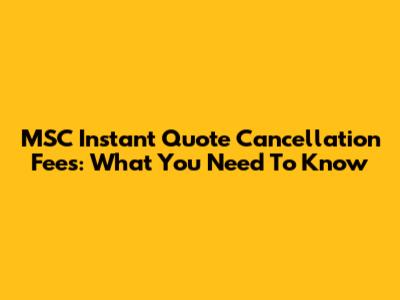 MSC Instant Quote Cancellation Fees: What You Need To Know