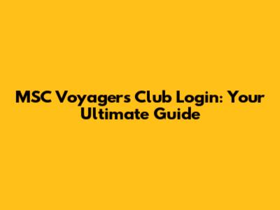 MSC Voyagers Club Login: Your Ultimate Guide