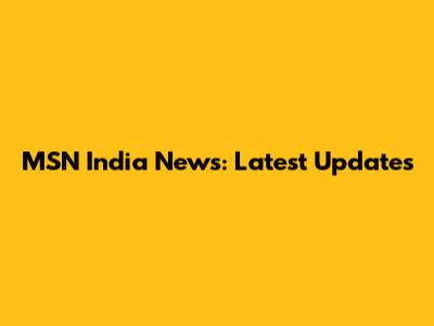 MSN India News: Latest Updates