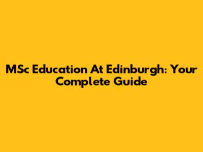 MSc Education At Edinburgh: Your Complete Guide