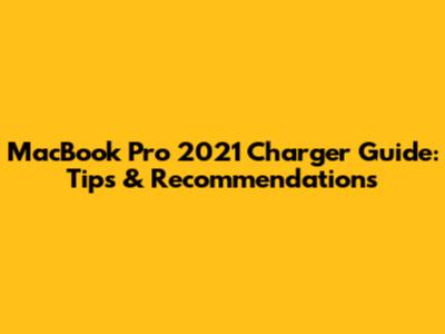 MacBook Pro 2021 Charger Guide: Tips & Recommendations