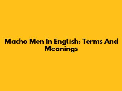 Macho Men In English: Terms And Meanings