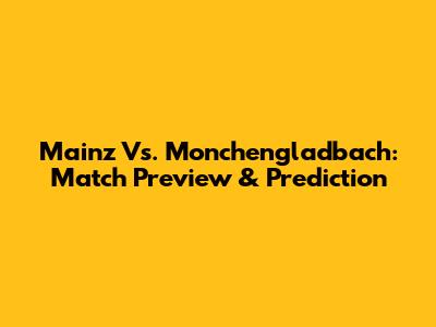 Mainz Vs. Monchengladbach: Match Preview & Prediction