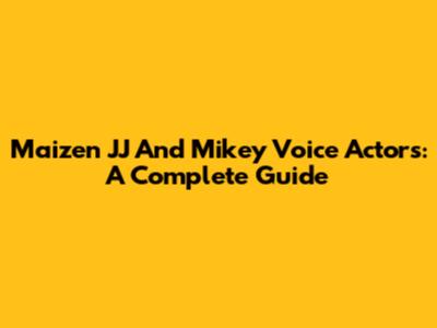 Maizen JJ And Mikey Voice Actors: A Complete Guide