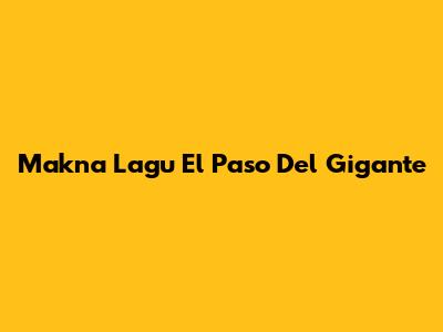 Makna Lagu "El Paso Del Gigante"