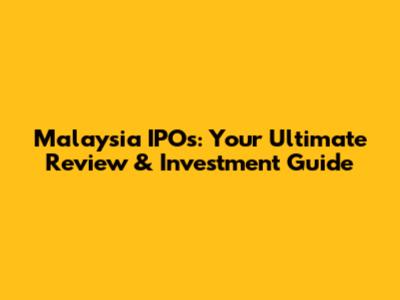 Malaysia IPOs: Your Ultimate Review & Investment Guide