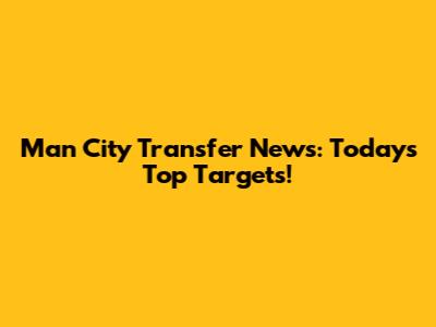 Man City Transfer News: Today's Top Targets!