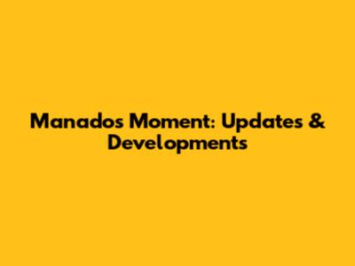 Manado's Moment: Updates & Developments