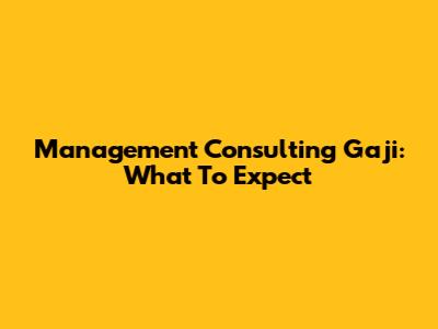 Management Consulting Gaji: What To Expect