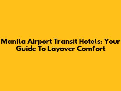 Manila Airport Transit Hotels: Your Guide To Layover Comfort