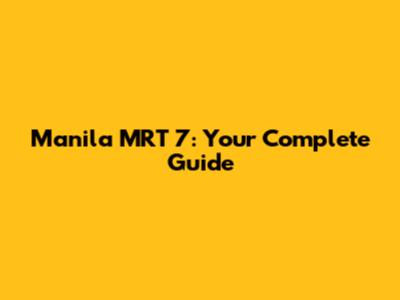 Manila MRT 7: Your Complete Guide