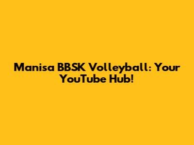 Manisa BBSK Volleyball: Your YouTube Hub!