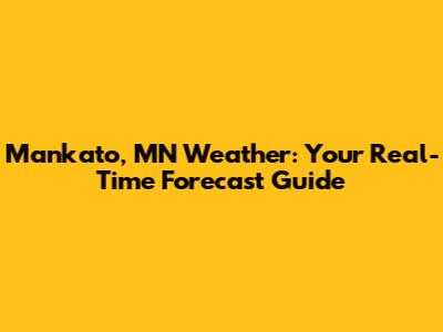 Mankato, MN Weather: Your Real-Time Forecast Guide