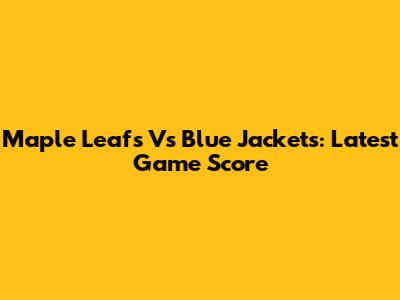 Maple Leafs Vs Blue Jackets: Latest Game Score