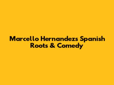 Marcello Hernandez's Spanish Roots & Comedy
