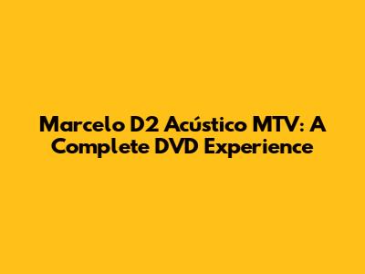 Marcelo D2 Acústico MTV: A Complete DVD Experience