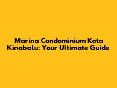 Marina Condominium Kota Kinabalu: Your Ultimate Guide