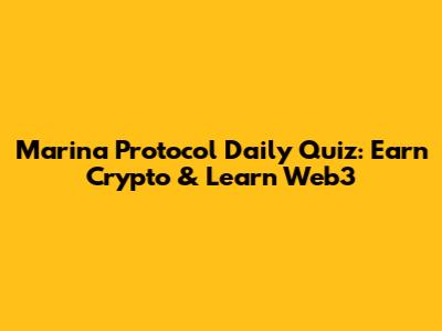 Marina Protocol Daily Quiz: Earn Crypto & Learn Web3