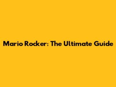 Mario Rocker: The Ultimate Guide