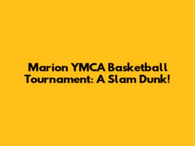Marion YMCA Basketball Tournament: A Slam Dunk!