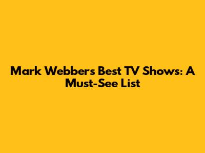 Mark Webber's Best TV Shows: A Must-See List