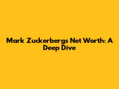 Mark Zuckerberg's Net Worth: A Deep Dive