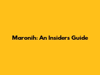 Maronih: An Insider's Guide
