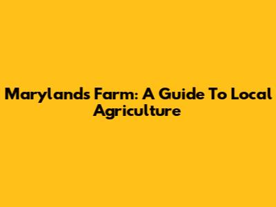 Maryland's Farm: A Guide To Local Agriculture