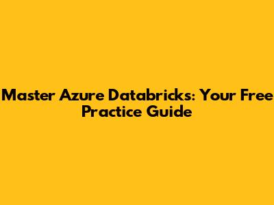 Master Azure Databricks: Your Free Practice Guide