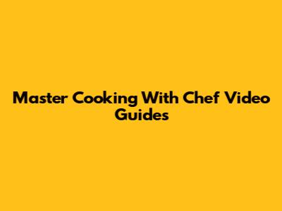 Master Cooking With Chef Video Guides