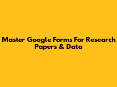 Master Google Forms For Research Papers & Data