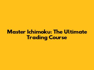 Master Ichimoku: The Ultimate Trading Course