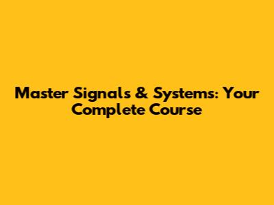 Master Signals & Systems: Your Complete Course