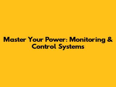 Master Your Power: Monitoring & Control Systems