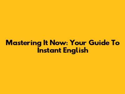 Mastering 'It Now': Your Guide To Instant English