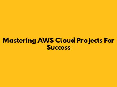 Mastering AWS Cloud Projects For Success