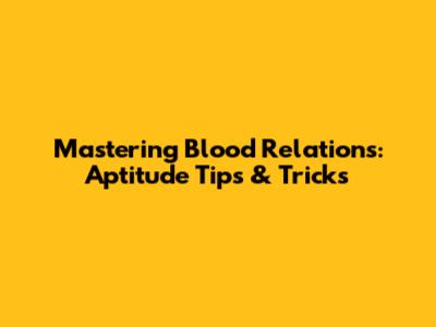 Mastering Blood Relations: Aptitude Tips & Tricks